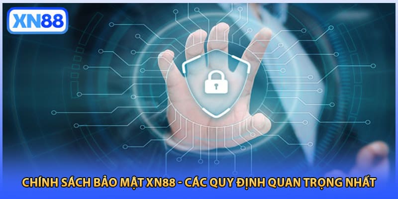 Chính Sách Bảo Mật XN88 - Các Quy Định Quan Trọng Nhất