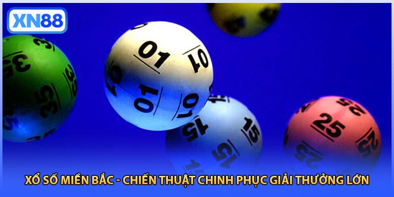 Xổ Số Miền Bắc - Chiến Thuật Chinh Phục Giải Thưởng Lớn